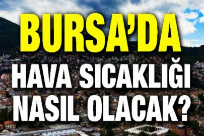 Bursa'da hava sıcaklığı kaç derece olacak? İşte son tahmin...