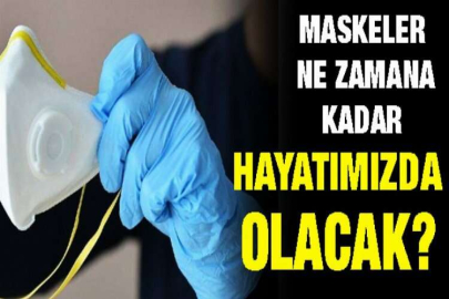 MASKELER NE ZAMANA KADAR HAYATIMIZDA OLACAK?