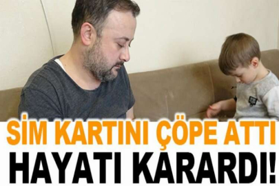 Sim kartını çöpe attı, hayatı karardı