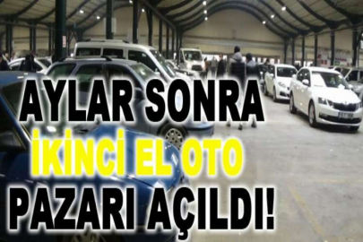 Aylar sonra ikinci el oto pazarı açıldı