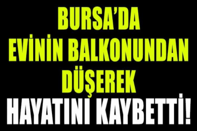 Bursa'da vertigo hastası kadın üçüncü kattan düşerek hayatını kaybetti