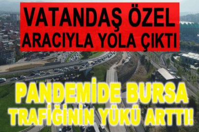 Vatandaş özel aracıyla yola çıktı, pandemide Bursa trafiğinin yükü arttı