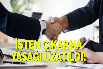 İşten çıkarılma yasağı uzatıldı!