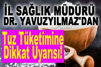 İl Sağlık Müdürü Dr. Yavuzyılmaz'dan tuz tüketimine dikkat uyarısı