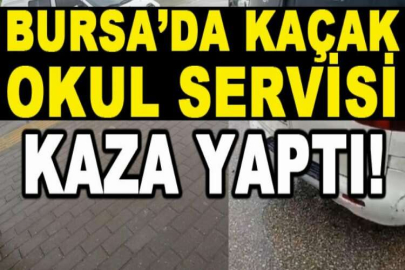 Bursa’da kaçak okul servisi kaza yaptı