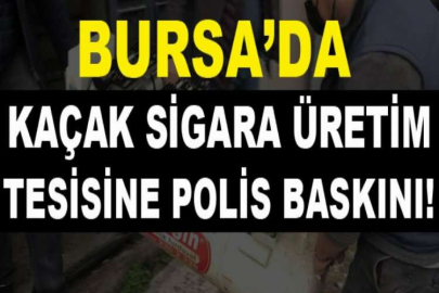 Bursa’da kaçak sigara üretim tesisine polis baskını