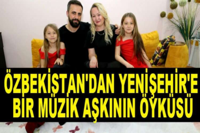 Özbekistan'dan Yenişehir'e bir müzik aşkının öyküsü