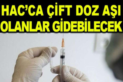 Hac’ca 18-60 yaş arası çift doz aşı olanlar gidebilecek