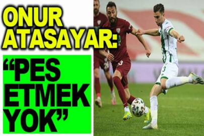 Onur Atasayar: “Pes etmek yok”