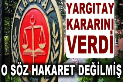 Yargıtay kararını verdi: O söz hakaret değilmiş