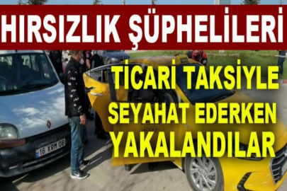 Hırsızlık şüphelileri, ticari taksiyle seyahat ederken yakalandılar