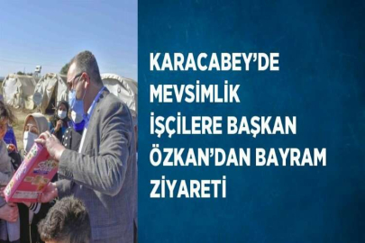 KARACABEY’DE MEVSİMLİK İŞÇİLERE BAŞKAN ÖZKAN’DAN BAYRAM ZİYARETİ