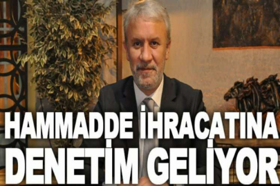 Hammadde ihracatına denetim geliyor