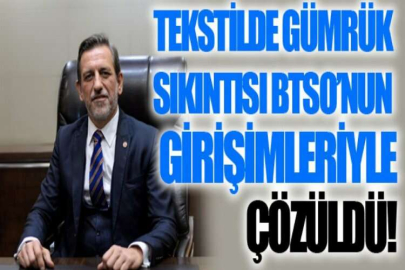 Tekstilde gümrük sıkıntısı BTSO’nun girişimleriyle çözüldü