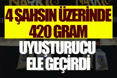 4 şahsın üzerinde 420 gram uyuşturucu ele geçirdi