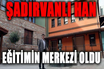 Şadırvanlı Han eğitimin merkezi oldu