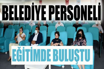 Belediye personeli eğitimde buluştu