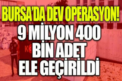 Bursa'da kaçak makaron operasyonu: 9 milyon 400 bin adet ele geçirildi