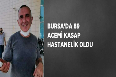 BURSA’DA 89 ACEMİ KASAP HASTANELİK OLDU