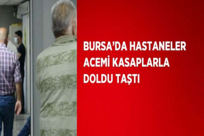 BURSA’DA HASTANELER ACEMİ KASAPLARLA DOLDU TAŞTI