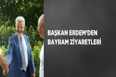 BAŞKAN ERDEM’DEN BAYRAM ZİYARETLERİ