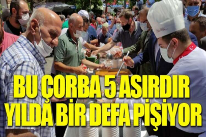 Bu çorba 5 asırdır yılda bir defa pişiyor