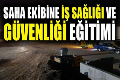 Saha ekibine iş sağlığı ve güvenliği eğitimi