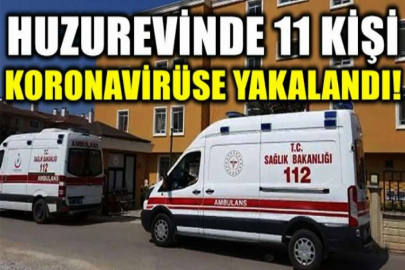 Huzurevinde 11 kişi koronavirüse yakalandı