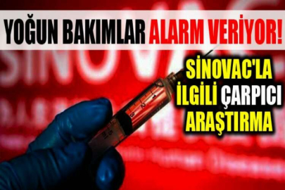 Yoğun bakımlar alarm veriyor! Sinovac'la ilgili çarpıcı araştırma