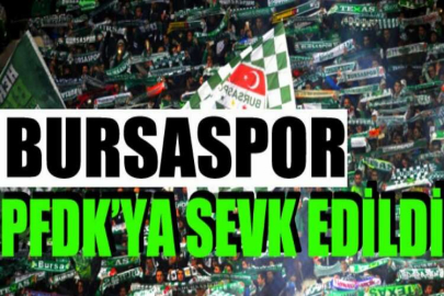 Bursaspor PFDK’ya sevk edildi