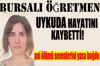 Bursalı öğretmen uykuda hayatını kaybetti