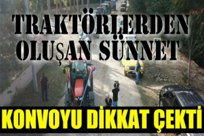 Traktörlerden oluşan sünnet konvoyu dikkat çekti