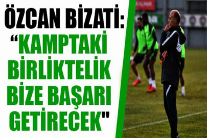 Özcan Bizati: “Kamptaki birliktelik bize başarı getirecek