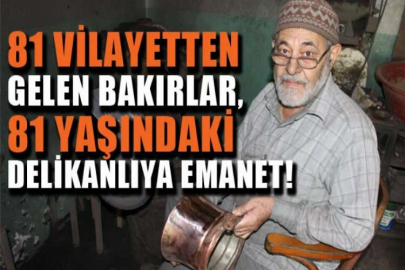 81 vilayetten gelen bakırlar, 81 yaşındaki delikanlıya emanet