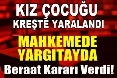 3 yaşındaki kızın yaralandığı kreş kazasına beraat