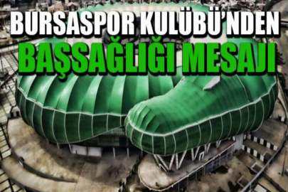 Bursaspor Kulübü’nden başsağlığı mesajı