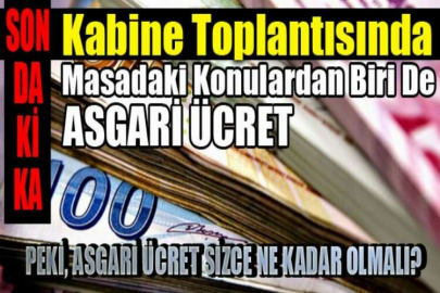 Asgari ücret sizce ne kadar olmalı? Kabine toplantısından çıkacak sonuç ne?