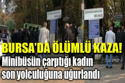 Freni boşalan minibüsün çarptığı kadın son yolculuğuna uğurlandı