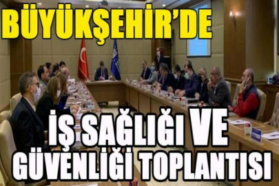 Büyükşehir’de iş sağlığı ve güvenliği toplantısı