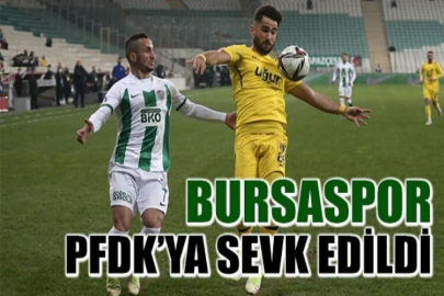 Bursaspor PFDK’ya sevk edildi