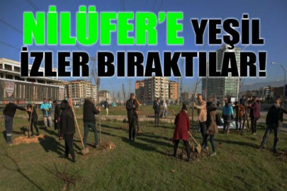 Nilüfer’e yeşil izler bıraktılar