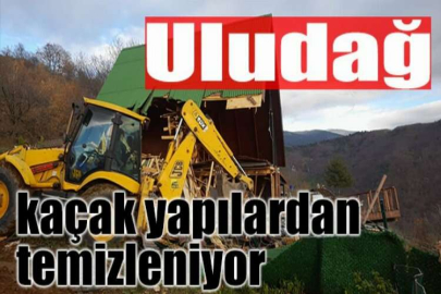 Uludağ kaçak yapılardan temizleniyor