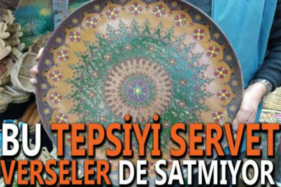 Bu tepsiyi servet verseler de satmıyor