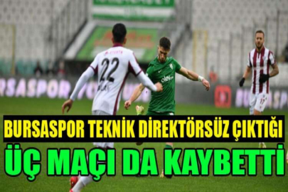 Bursaspor teknik direktörsüz çıktığı üç maçı da kaybetti