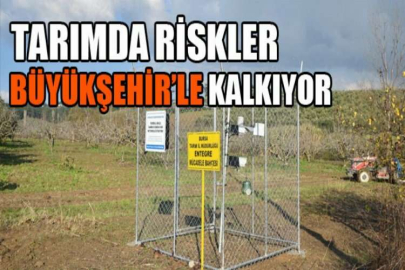 Tarımda riskler Büyükşehir’le kalkıyor