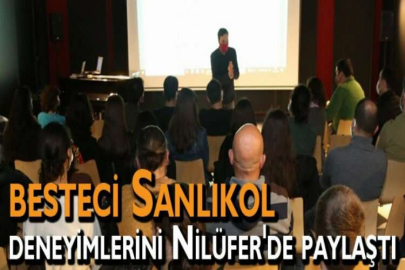 Ünlü besteci Sanlıkol deneyimlerini Nilüfer’de paylaştı