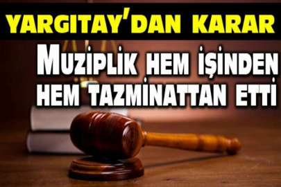 Muziplik hem işinden hem tazminattan etti