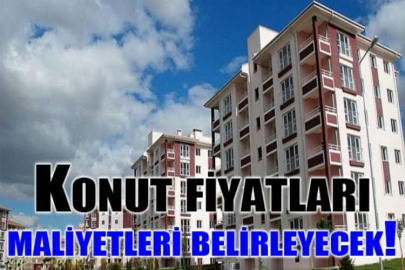 Konut fiyatları maliyetleri belirleyecek