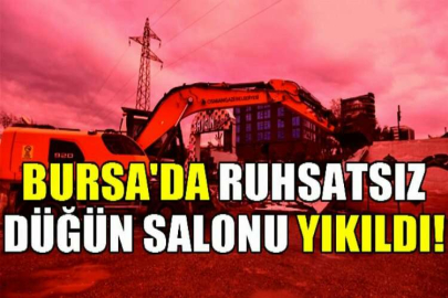 Bursa'da ruhsatsız düğün salonu yıkıldı