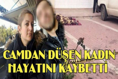 Camdan düşen kadın hayatını kaybetti